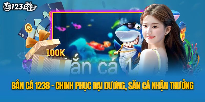 Giới thiệu sảnh bắn cá 123B