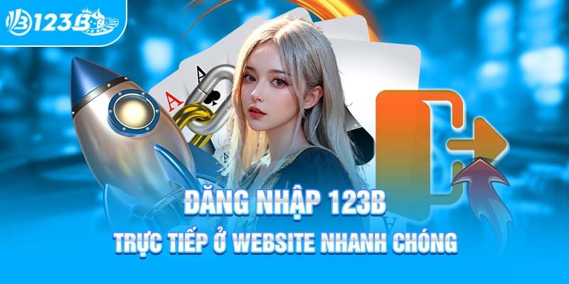 Hướng dẫn đăng nhập 123B chính xác cho cược thủ