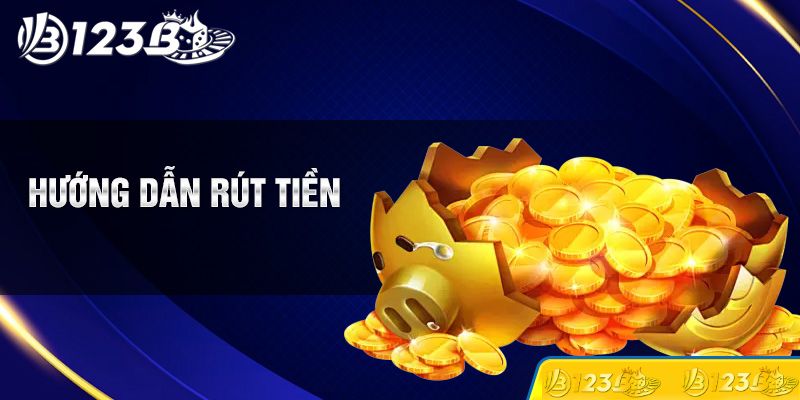 Hướng dẫn rút tiền 123B đơn giản với 4 bước