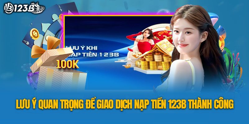 Một số điều lưu ý quan trọng khi nạp tiền 123B